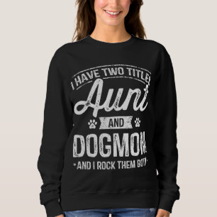I Have Two Titles Aunt And Dog Mom Auntie Dog Love Sweatshirt