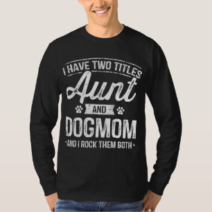 I Have Two Titles Aunt And Dog Mom Auntie Dog Love T-Shirt