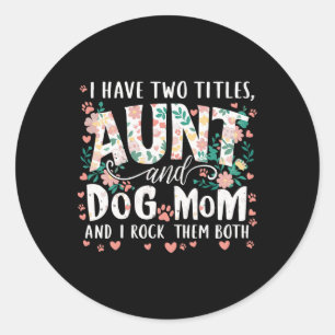I Have Two Titles Aunt And Dog Mom Classic Round Sticker
