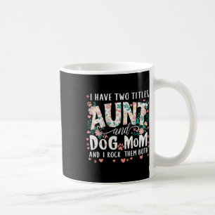 I Have Two Titles Aunt And Dog Mom Coffee Mug