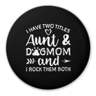 I Have Two Titles Aunt And Dog Mom Gift For Aunt Ceramic Knob
