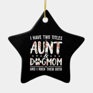 I Have Two Titles Aunt And Dog Mom Gift For Aunt Ceramic Ornament