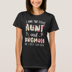 I Have Two Titles Aunt And Dog Mom T-Shirt