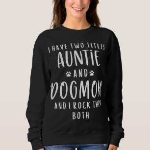 I Have Two Titles Auntie And Dog Mom Aunt Gifts Pu Sweatshirt