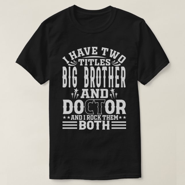 I Have Two Titles BIG BROTHER And Doctor And I Roc T-Shirt (Design Front)