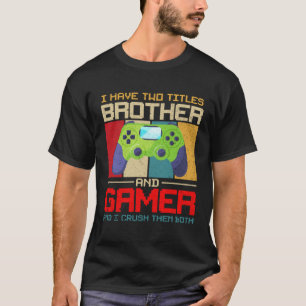 I Have Two Titles Brother And Gamer And I Crush Th T-Shirt