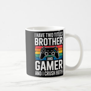 I Have Two Titles Brother And Gamer I Crush Both Coffee Mug