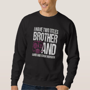 I Have Two Titles Brother And Gamer I Crush Them B Sweatshirt