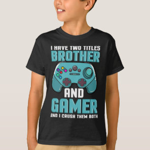 I Have Two Titles Brother And Gamer Video Game Pla T-Shirt