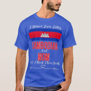 I Have Two Titles Cambodian and Mom Cambodia  T-Shirt