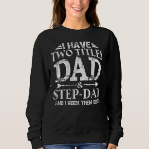 I Have Two Titles Dad Amp Stepdad Happy Father's D Sweatshirt