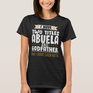 I Have Two Titles Dad And Abuela And I Rock Them B T-Shirt