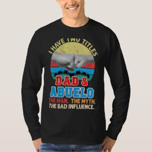 I Have Two Titles Dad And Abuelo The Man Myth Bad T-Shirt