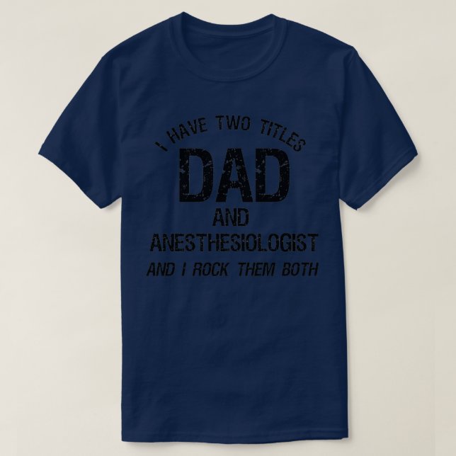 I Have Two Titles Dad And Anesthesiologist Gift Fu T-Shirt (Design Front)