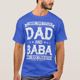 I Have Two Titles Dad And Baba Funny Fathers Day  T-Shirt