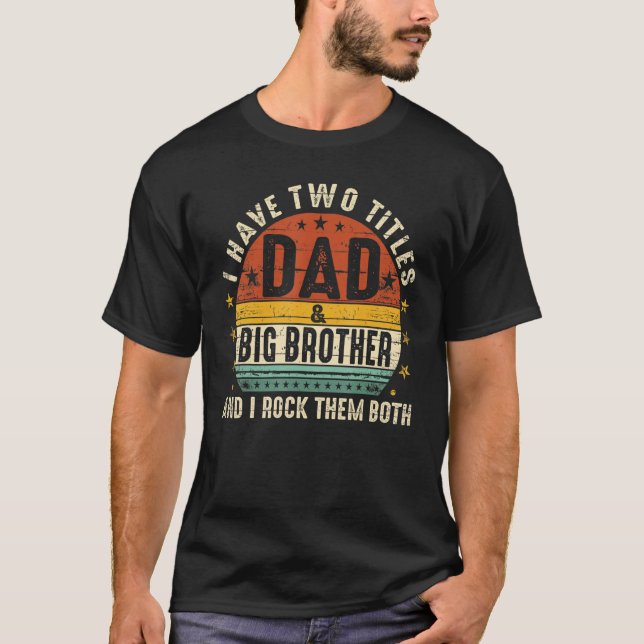 I Have Two Titles Dad And Big Brother I Rock Them  T-Shirt (Front)