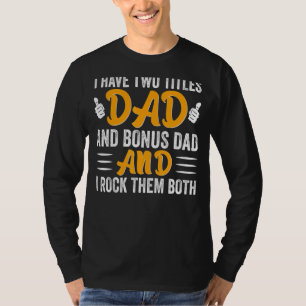 I Have Two Titles Dad And Bonus Dad And I Rock The T-Shirt