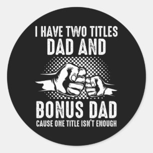 I Have Two Titles Dad And Bonus Dad Stepdad Classic Round Sticker