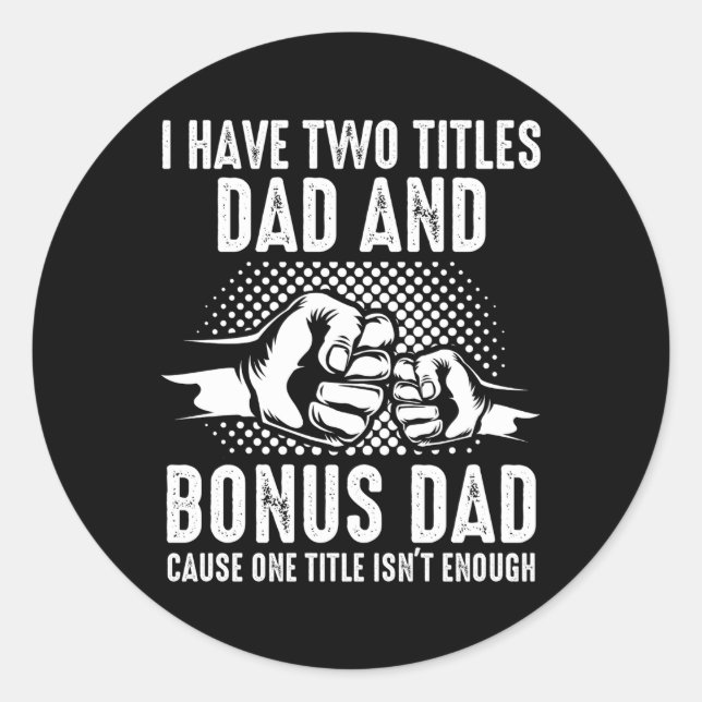 I Have Two Titles Dad And Bonus Dad Stepdad Classic Round Sticker (Front)
