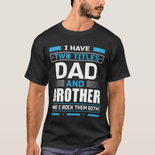 I Have Two Titles Dad And BROTHER And I Rock Them  T-Shirt