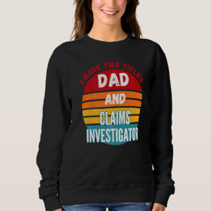 I Have Two Titles Dad And Claims Investigator Sweatshirt