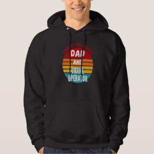 I Have Two Titles Dad And Crane Operator Hoodie
