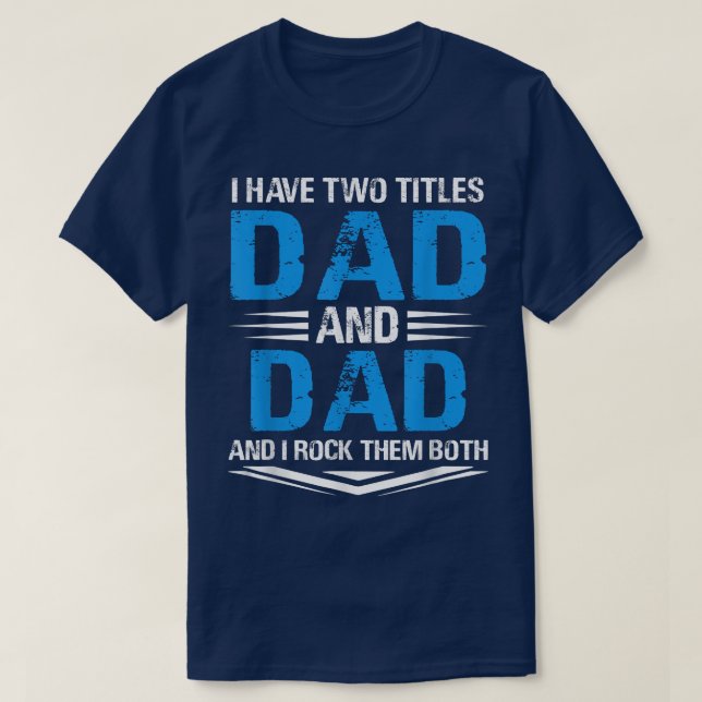 I Have Two Titles Dad And Dad Funny Grandpa Father T-Shirt (Design Front)