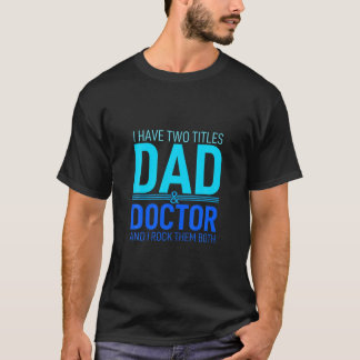 I Have Two Titles Dad And Doctor Papa Pops Parent T-Shirt