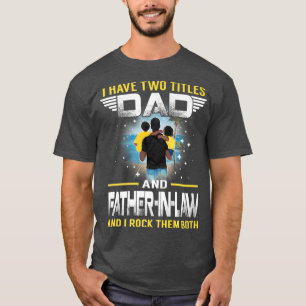 I Have Two Titles Dad And Father In Law Funny For  T-Shirt