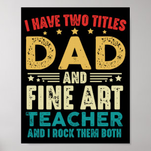 I Have Two Titles Dad And Fine Art Teacher Funny Poster