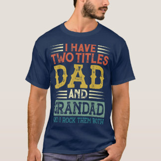I Have Two Titles Dad And Grandad Funny Father's D T-Shirt