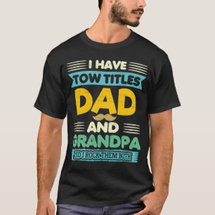 I Have Two Titles Dad And Grandpa Fathers Day Gra T-Shirt