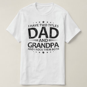 i have two titles dad and grandpa T-Shirt