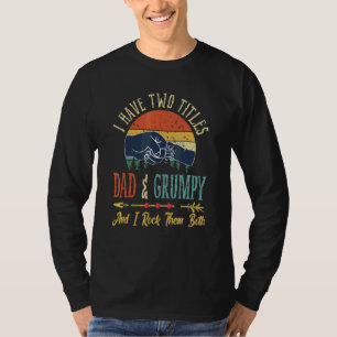 I Have Two Titles Dad And Grumpy And I Rock Them B T-Shirt