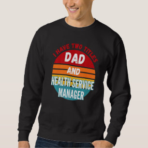 I Have Two Titles Dad And Health Service Manager Sweatshirt