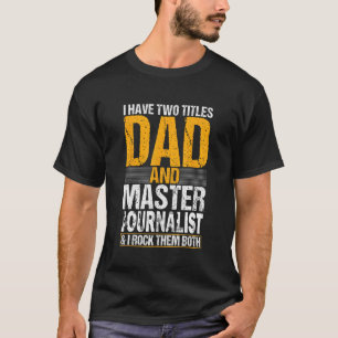 I Have Two Titles Dad and Journalist  Journalist T-Shirt