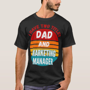 I Have Two Titles Dad And Marketing Manager T-Shirt