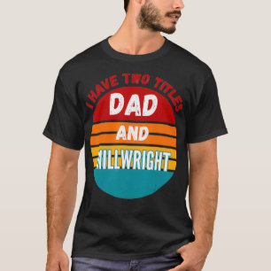 I Have Two Titles Dad And Millwright T-Shirt