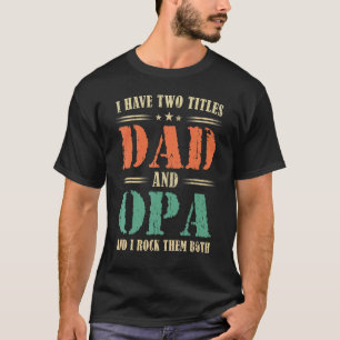 I Have Two Titles Dad And Opa And I Rock Them Both T-Shirt