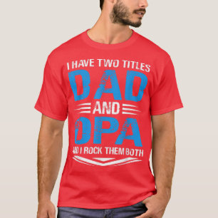 I Have Two Titles Dad And Opa Funny Grandpa Father T-Shirt