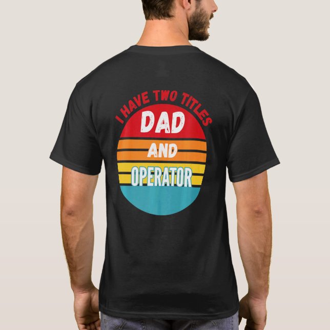 I Have Two Titles Dad And Operator T-Shirt (Back)