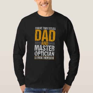 I Have Two Titles Dad and Optician  Optometrist T-Shirt