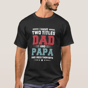 I Have Two Titles Dad And Papa And I Rock Them Bot T-Shirt