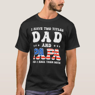 I Have Two Titles Dad And Papa Father s Day T-Shirt