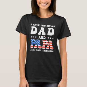 I Have Two Titles Dad And Papa  Father s Day T-Shirt