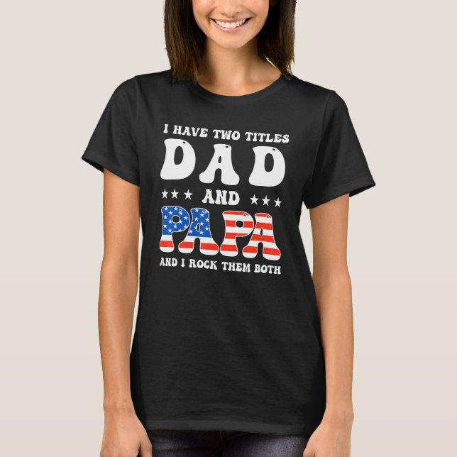 I Have Two Titles Dad And Papa  Father s Day T-Shirt (Front)