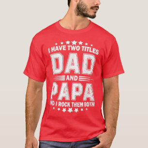 I Have Two Titles Dad And Papa Funny Father's Day T-Shirt