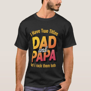 I Have Two Titles Dad And Papa Funny Father's Day  T-Shirt