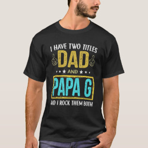 I Have Two Titles Dad And Papa G For Father T-Shirt