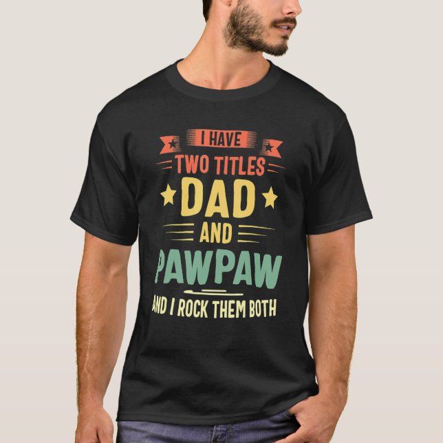 I Have Two Titles Dad And Pawpaw And I Rock Them B T-Shirt (Front)